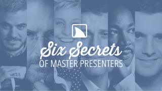 Six Secrets
OF MASTER PRESENTERS
 
