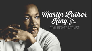 Martin Luther
King Jr.
CIVIL RIGHTS ACTIVIST
 