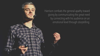 Harrison combats the general apathy toward
giving by communicating the great need
by connecting with his audience on an
em...