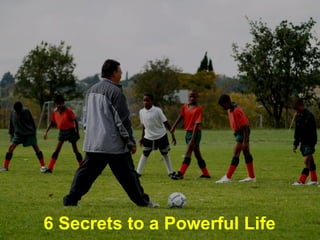 6 Secrets to a Powerful Life 