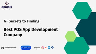 Best POS App Development
Company
talk@apidots.net @apidot
s
6+ Secrets to Finding
 