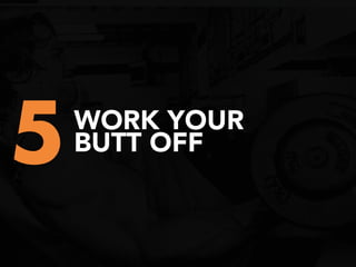 5WORK YOUR
BUTT OFF
 