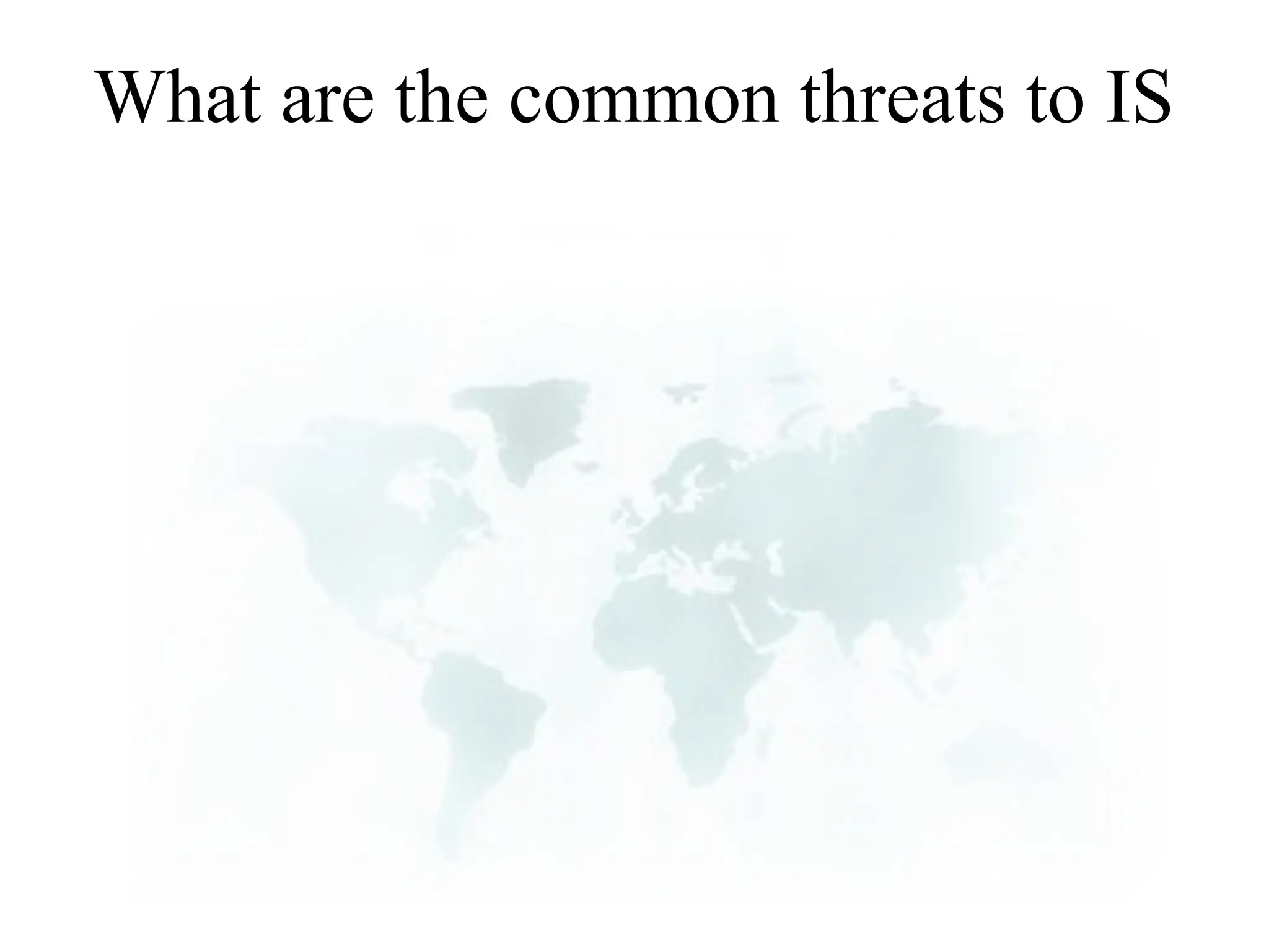 What are the common threats to IS
 