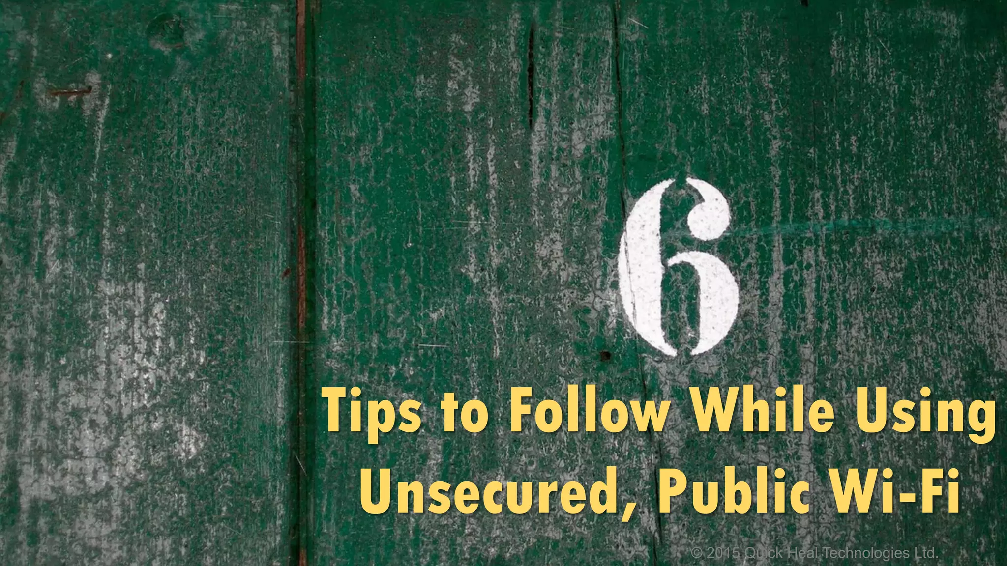 © 2015 Quick Heal Technologies Ltd.
Tips to Follow While Using
Unsecured, Public Wi-Fi
 