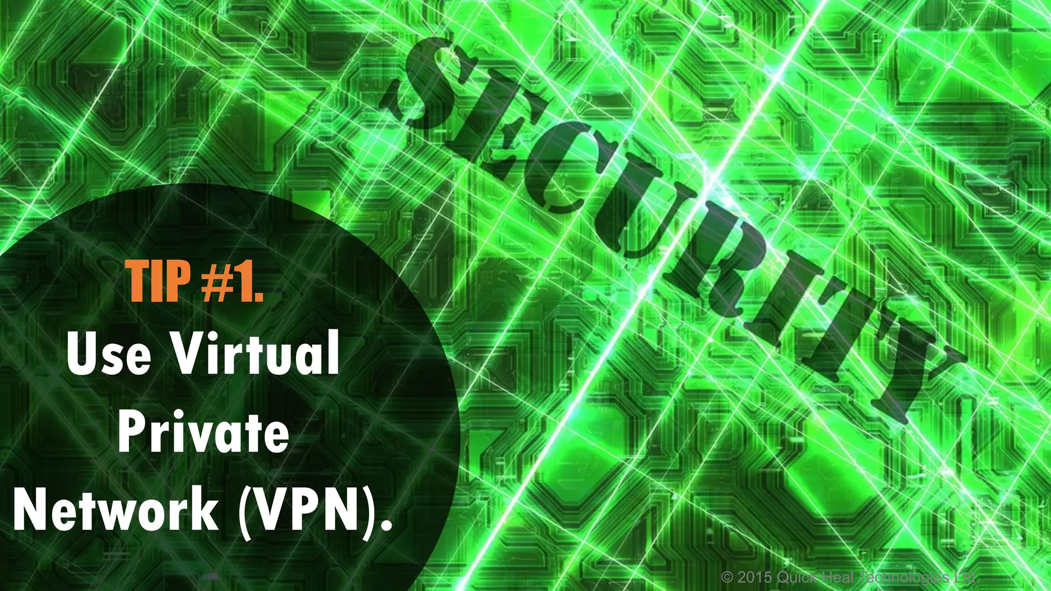 © 2015 Quick Heal Technologies Ltd.
Use Virtual
Private
Network (VPN).
TIP #1.
 