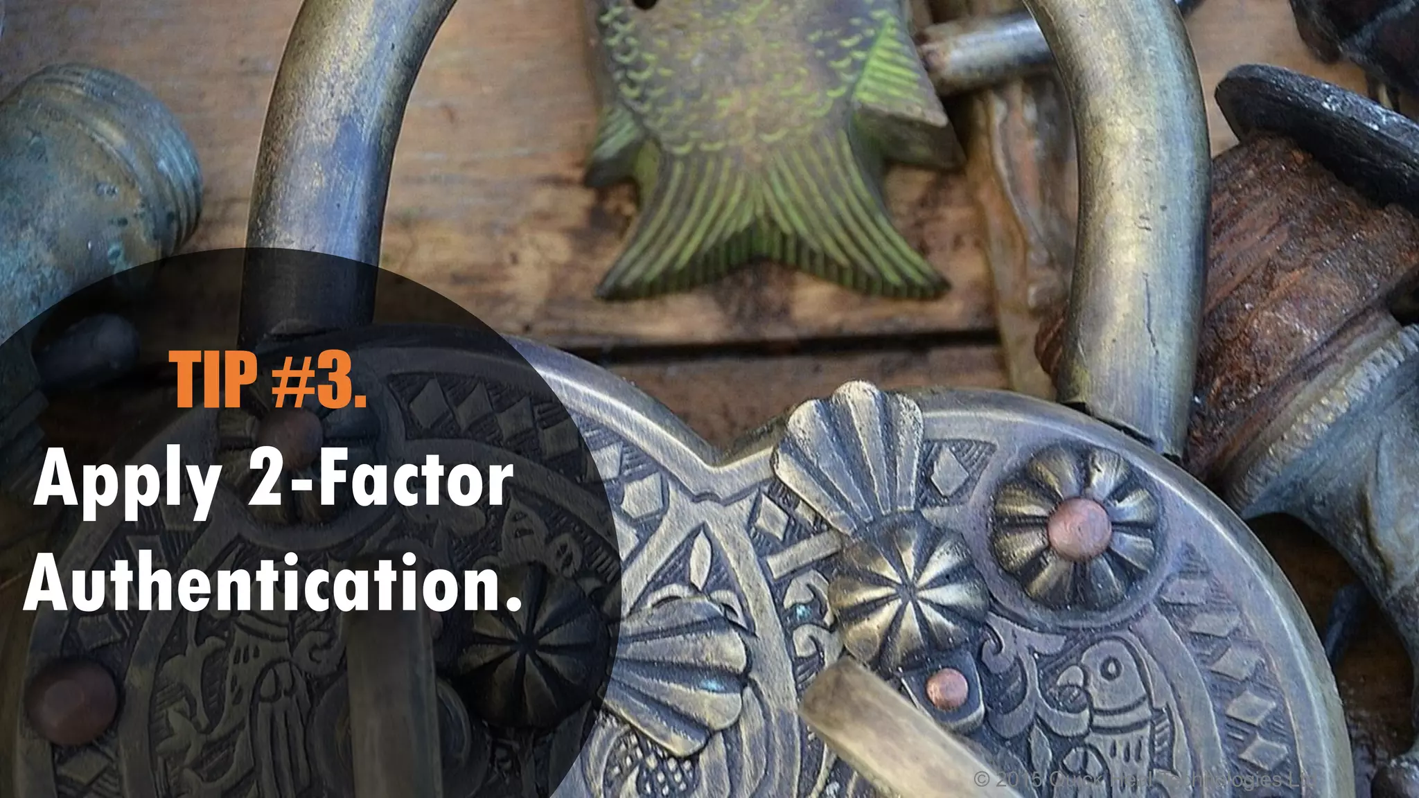 © 2015 Quick Heal Technologies Ltd.
Apply 2-Factor
Authentication.
TIP #3.
 