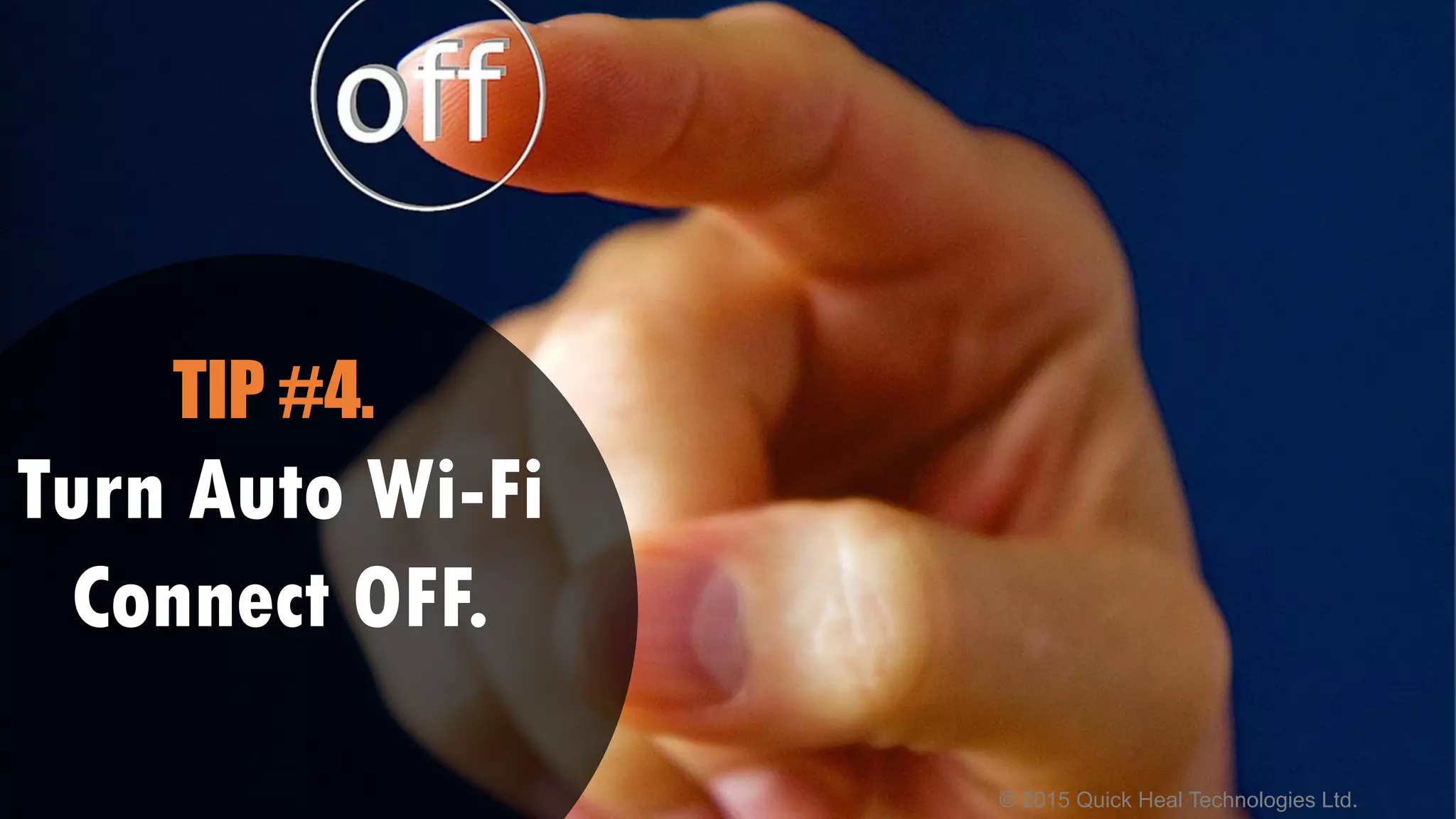 © 2015 Quick Heal Technologies Ltd.
Turn Auto Wi-Fi
Connect OFF.
TIP #4.
 
