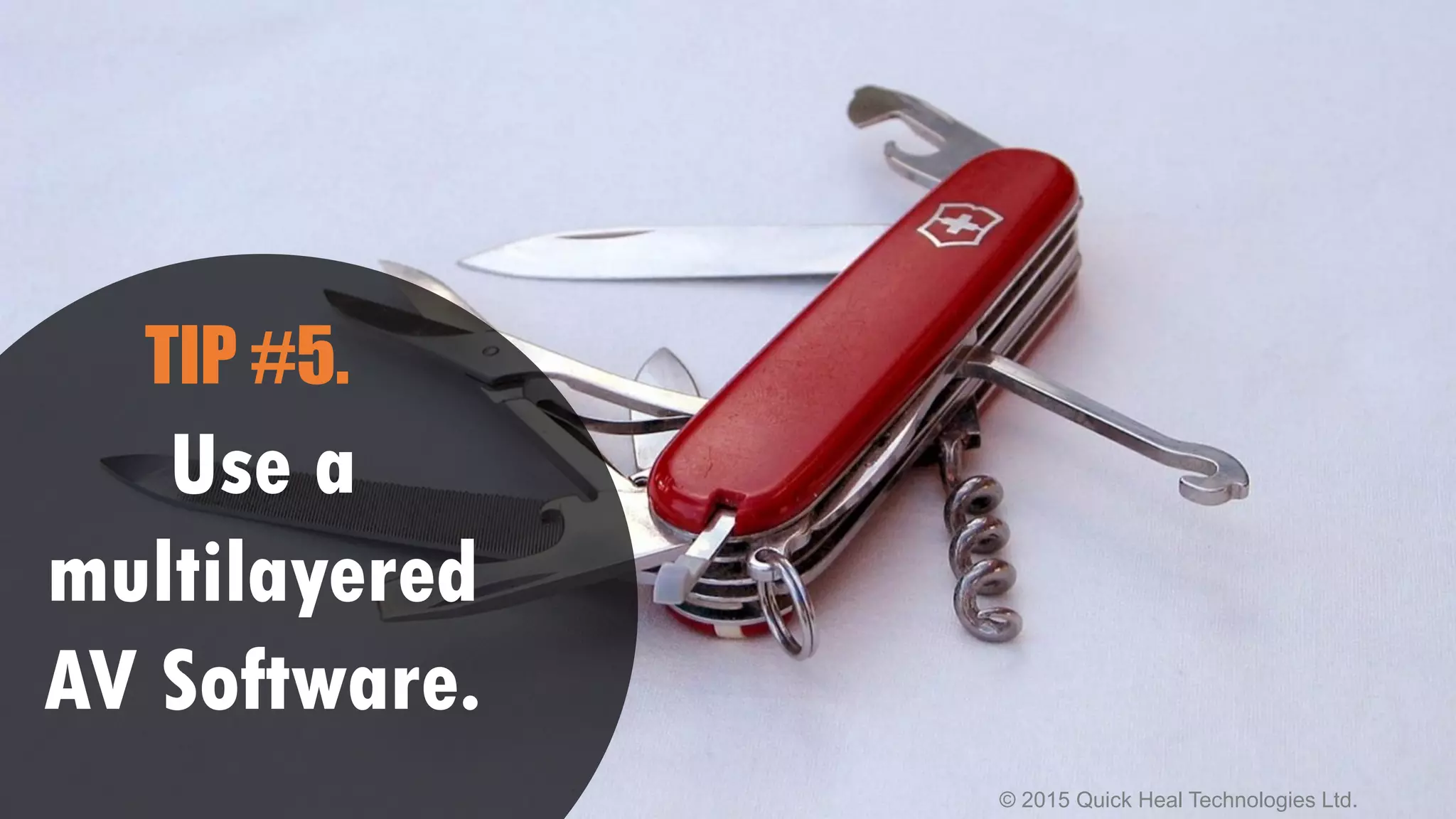 © 2015 Quick Heal Technologies Ltd.
Use a
multilayered
AV Software.
TIP #5.
 