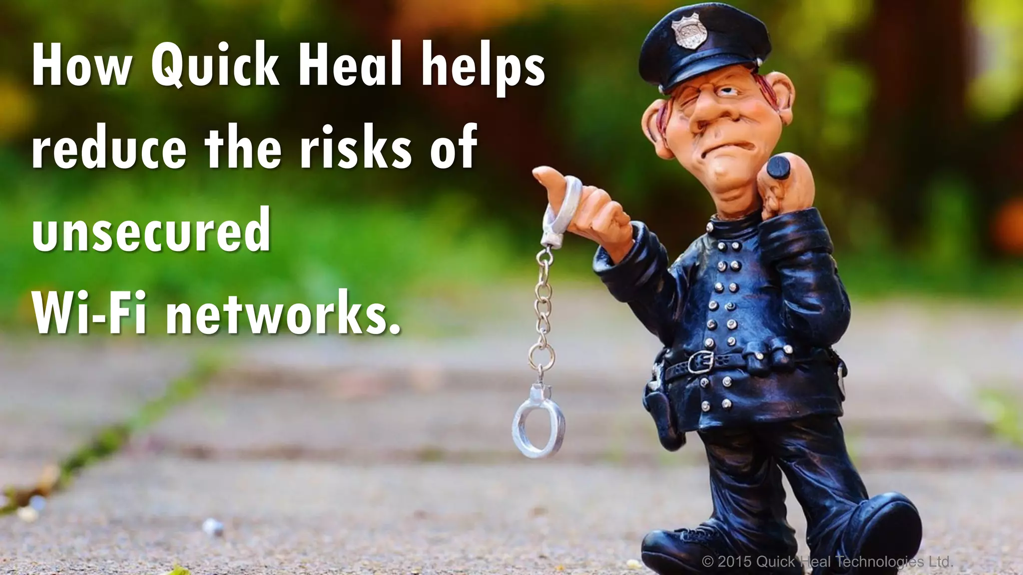 © 2015 Quick Heal Technologies Ltd.
How Quick Heal helps
reduce the risks of
unsecured
Wi-Fi networks.
 