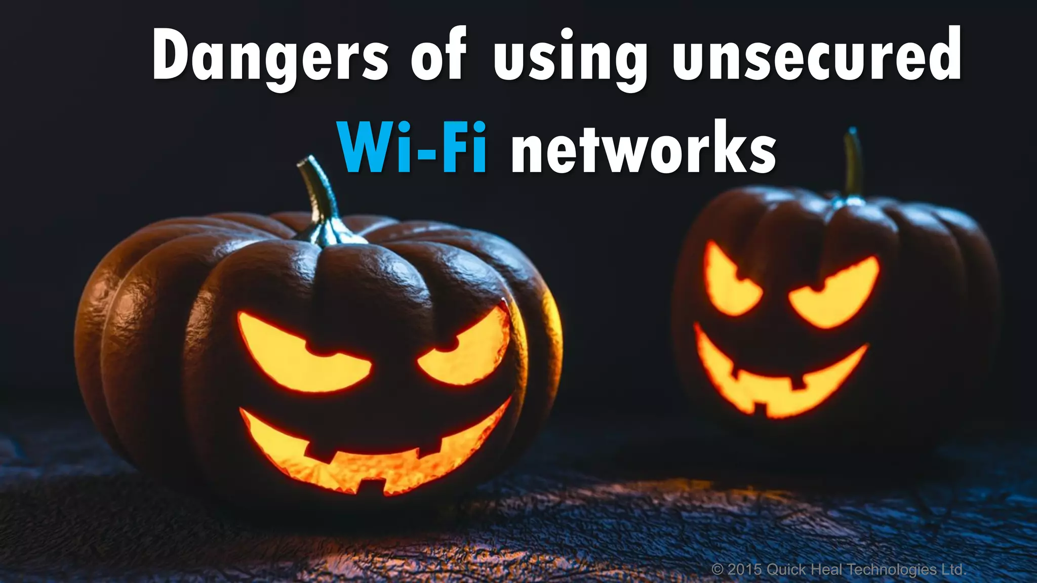 © 2015 Quick Heal Technologies Ltd.
Dangers of using unsecured
Wi-Fi networks
 