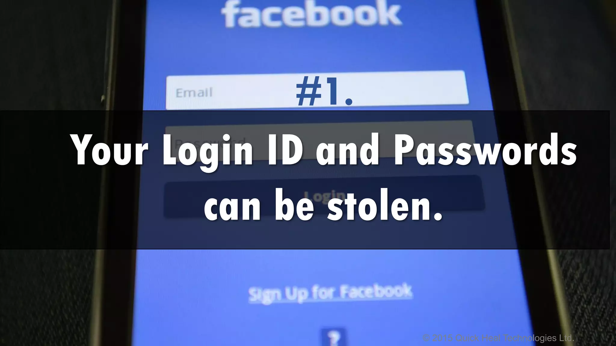 © 2015 Quick Heal Technologies Ltd.
#1.
Your Login ID and Passwords
can be stolen.
 