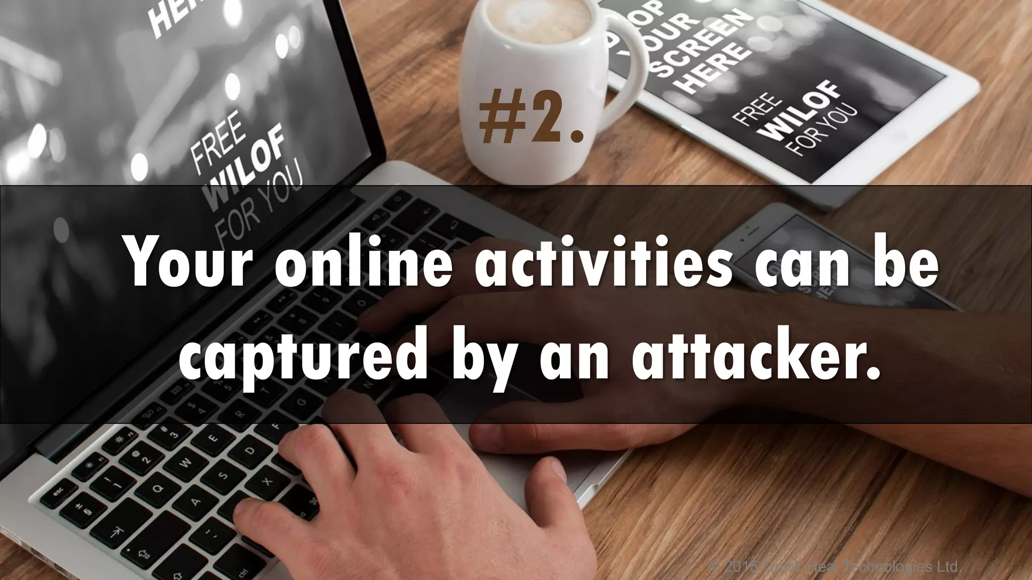 © 2015 Quick Heal Technologies Ltd.
#2.
Your online activities can be
captured by an attacker.
 