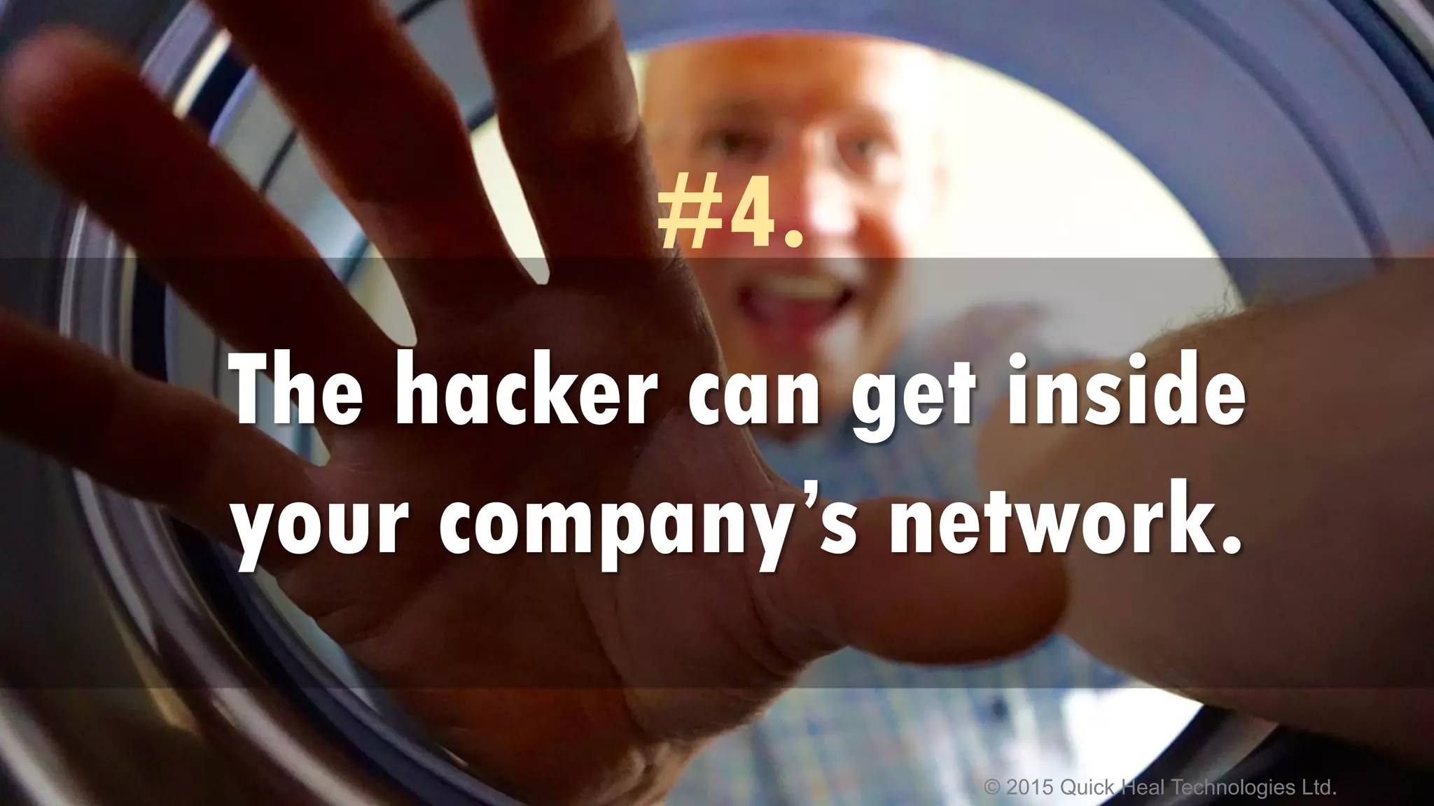 © 2015 Quick Heal Technologies Ltd.
#4.
The hacker can get inside
your company’s network.
 