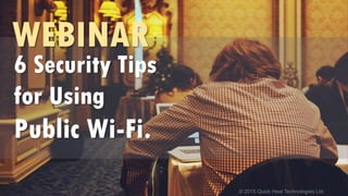 © 2015 Quick Heal Technologies Ltd.
WEBINAR
6 Security Tips
for Using
Public Wi-Fi.
 