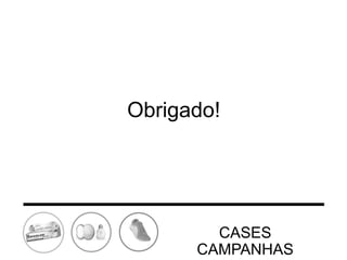 Obrigado!

CASES
CAMPANHAS

 