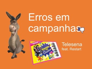 Erros em
campanhas
Telesena
feat. Restart

 