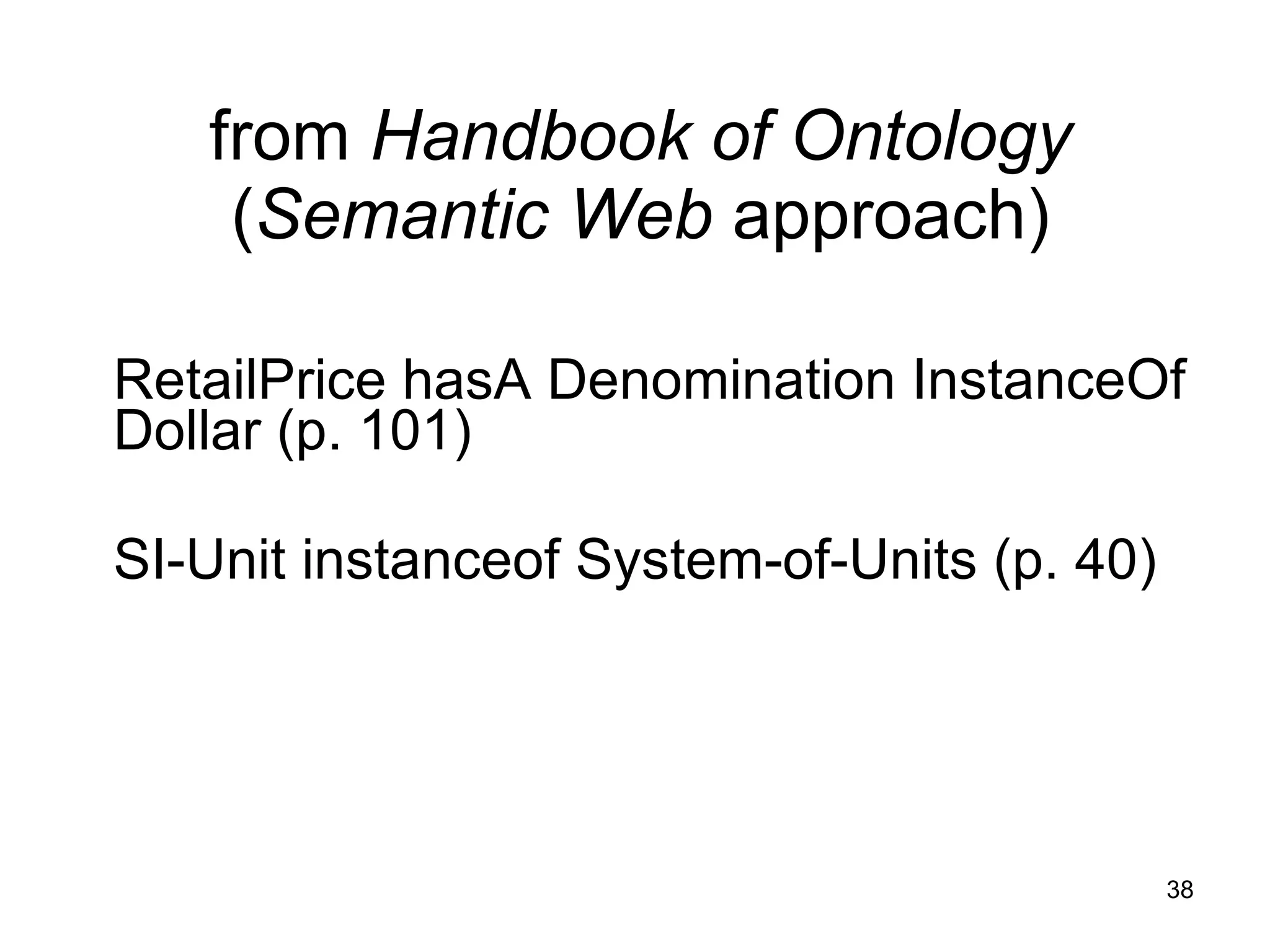 RetailPrice hasA Denomination InstanceOf Dollar (p. 101) SI-Unit instanceof System-of-Units (p. 40)  from  Handbook of Ontology ( Semantic Web  approach) 