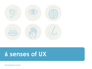6 senses of UX
@angelahoatwork
 