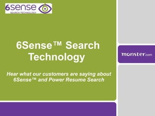 6Sense™ Search Technology  Hear what our customers are saying about 6Sense™ and Power Resume Search 