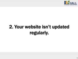2. Your website isn’t updated
          regularly.



                                16
 