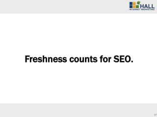 Freshness counts for SEO.




                            17
 