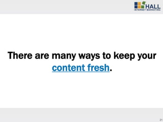 There are many ways to keep your
          content fresh.



                                   21
 