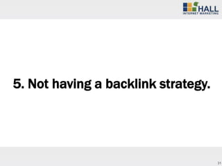 5. Not having a backlink strategy.




                                     31
 