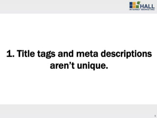 1. Title tags and meta descriptions
            aren’t unique.



                                      5
 