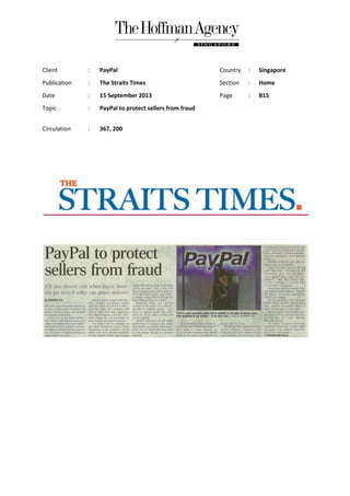 Client : PayPal Country : Singapore
Publication : The Straits Times Section : Home
Date : 15 September 2013 Page : B15
Topic : PayPal to protect sellers from fraud
Circulation : 367, 200
 