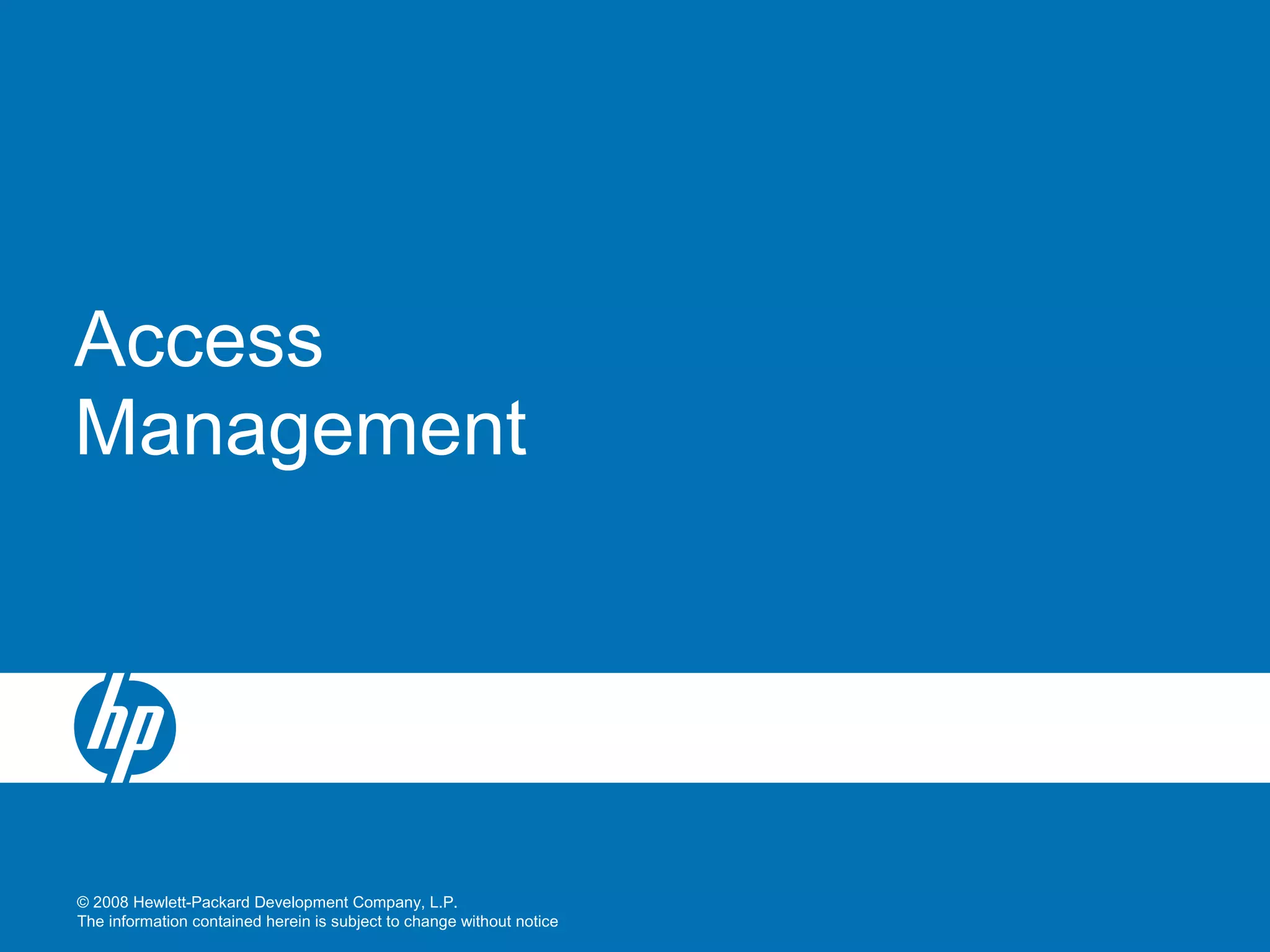 © 2008 Hewlett-Packard Development Company, L.P.
The information contained herein is subject to change without notice
Access
Management
 