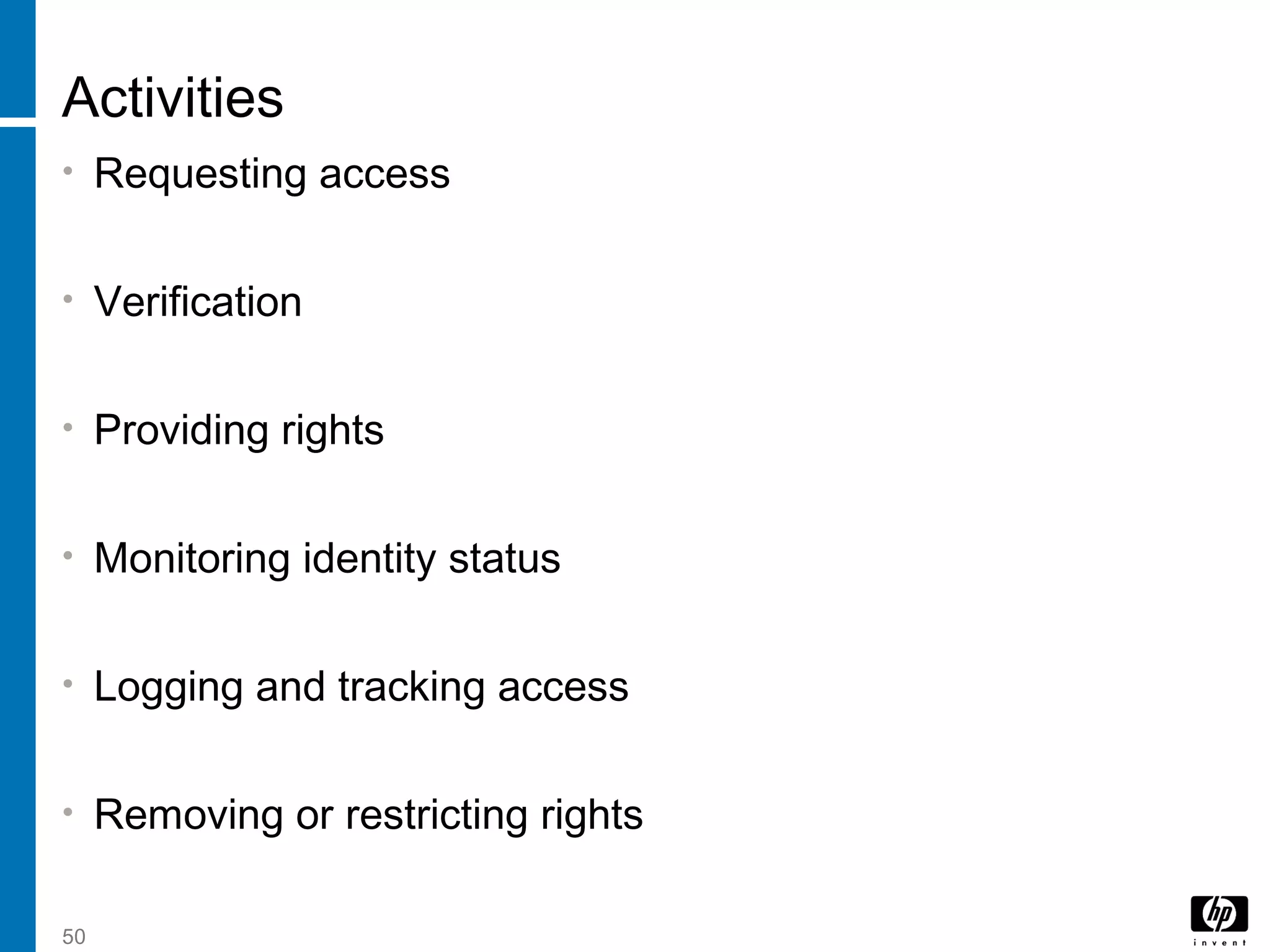 50
Activities
• Requesting access
• Verification
• Providing rights
• Monitoring identity status
• Logging and tracking access
• Removing or restricting rights
 