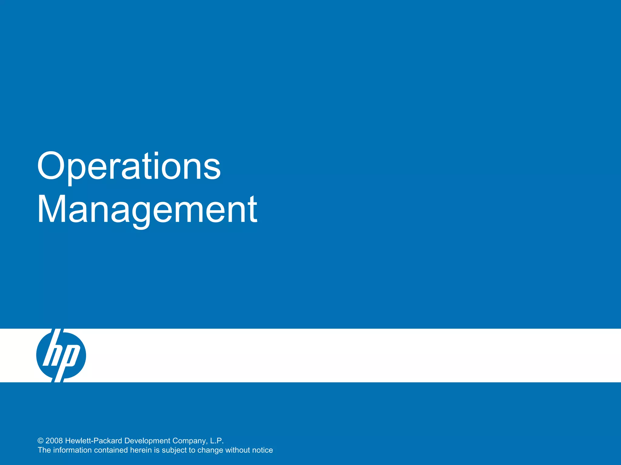 © 2008 Hewlett-Packard Development Company, L.P.
The information contained herein is subject to change without notice
Operations
Management
 