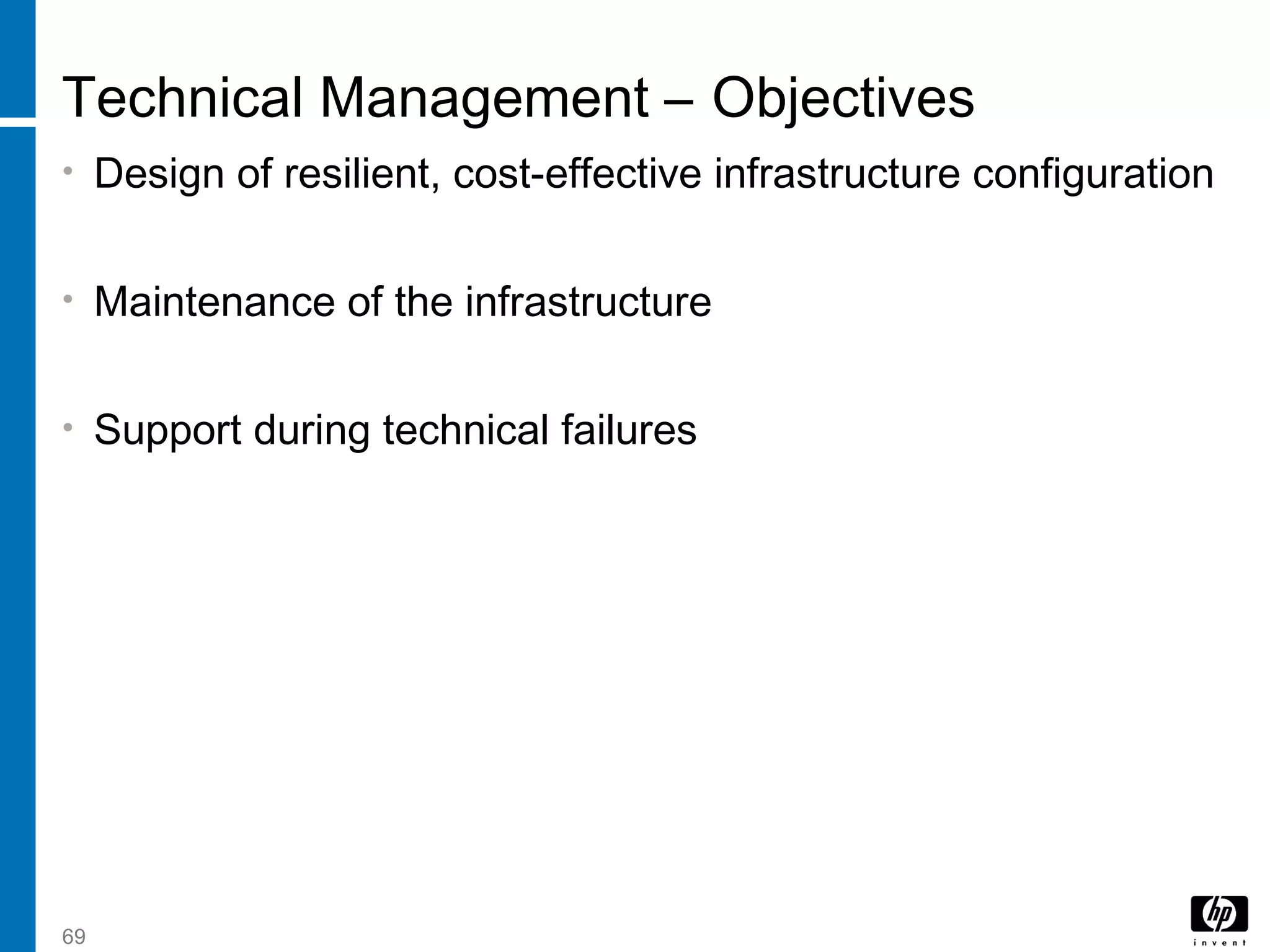 69
Technical Management – Objectives
• Design of resilient, cost-effective infrastructure configuration
• Maintenance of the infrastructure
• Support during technical failures
 