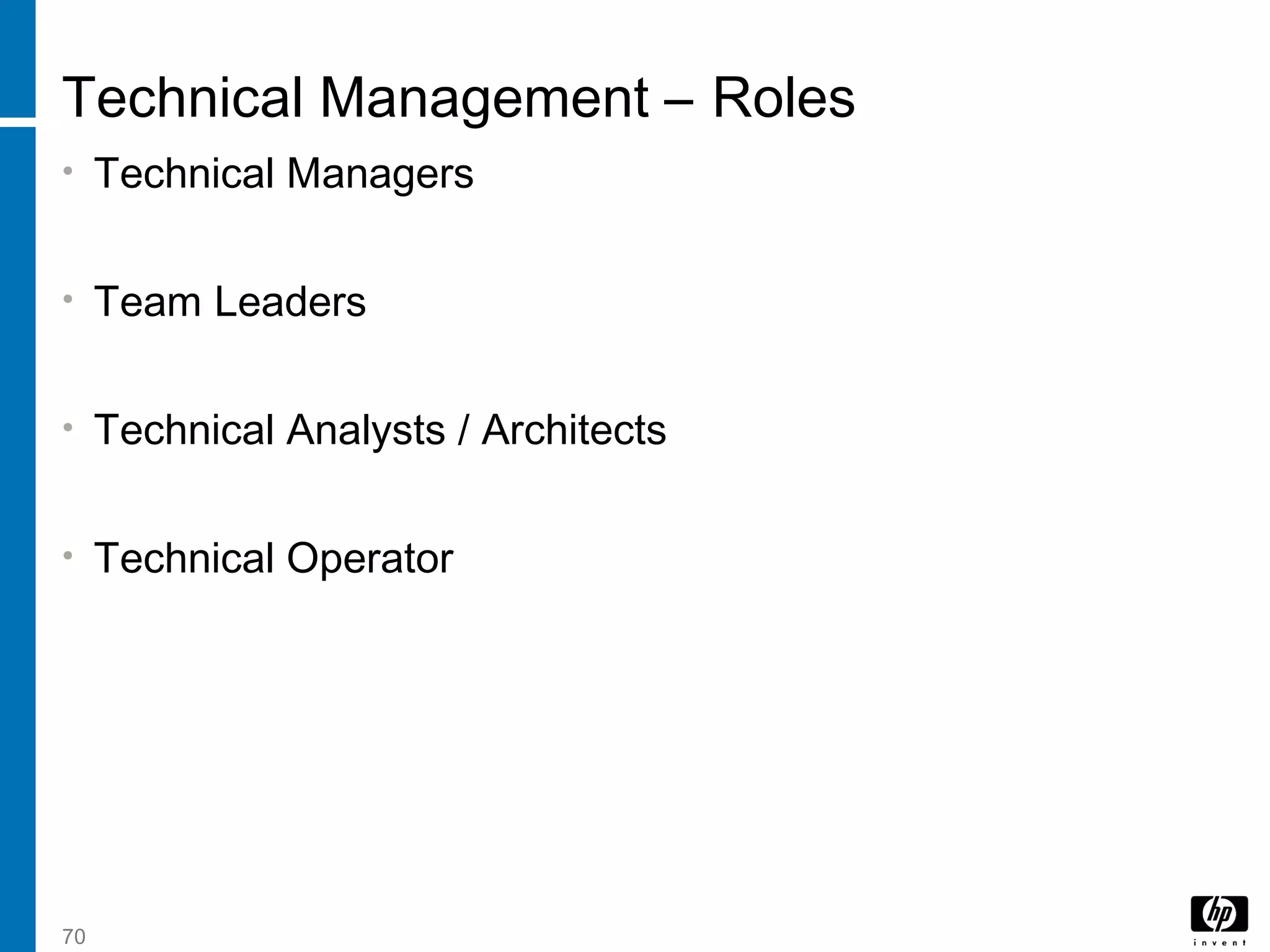 70
Technical Management – Roles
• Technical Managers
• Team Leaders
• Technical Analysts / Architects
• Technical Operator
 