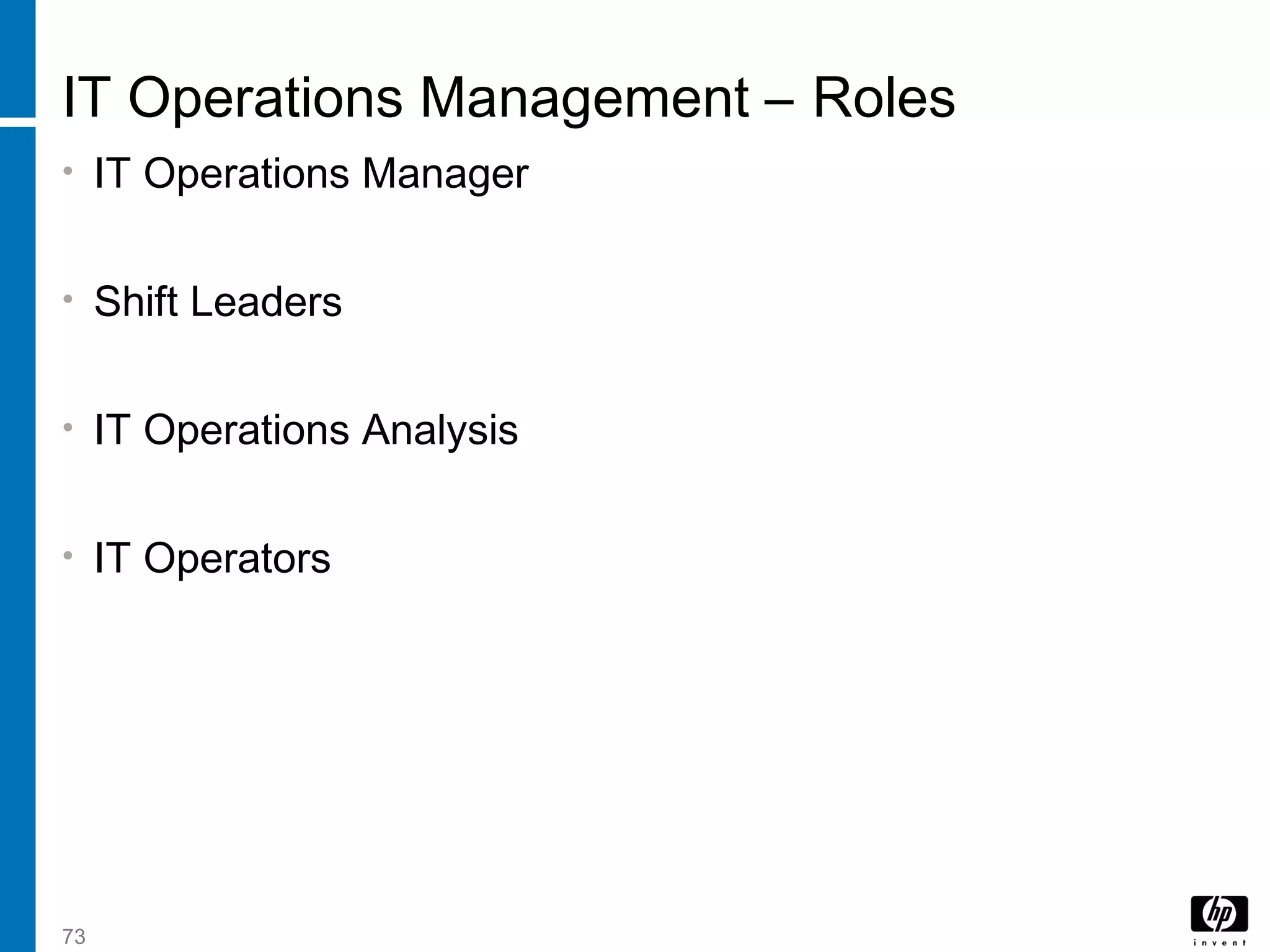 73
IT Operations Management – Roles
• IT Operations Manager
• Shift Leaders
• IT Operations Analysis
• IT Operators
 