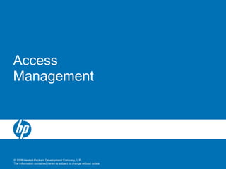 © 2008 Hewlett-Packard Development Company, L.P.
The information contained herein is subject to change without notice
Access
Management
 