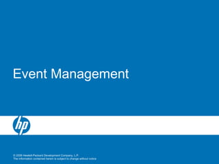 © 2008 Hewlett-Packard Development Company, L.P.
The information contained herein is subject to change without notice
Event Management
 