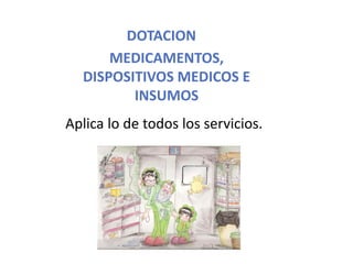 DOTACION
Aplica lo de todos los servicios.
MEDICAMENTOS,
DISPOSITIVOS MEDICOS E
INSUMOS
 