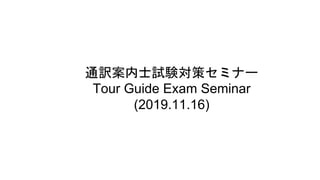 通訳案内士試験対策セミナー
Tour Guide Exam Seminar
(2019.11.16)
 