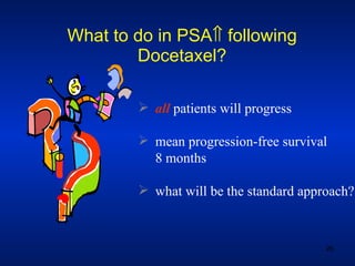 What to do in PSA   following Docetaxel? all   patients will progress mean progression-free survival 8 months what will be the standard approach?   