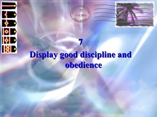 7 Display good discipline and obedience 