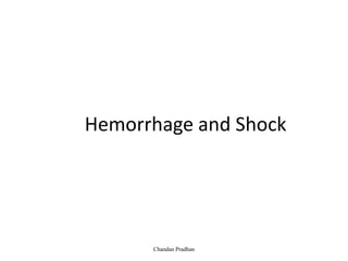 Hemorrhage and Shock
Chandan Pradhan
 