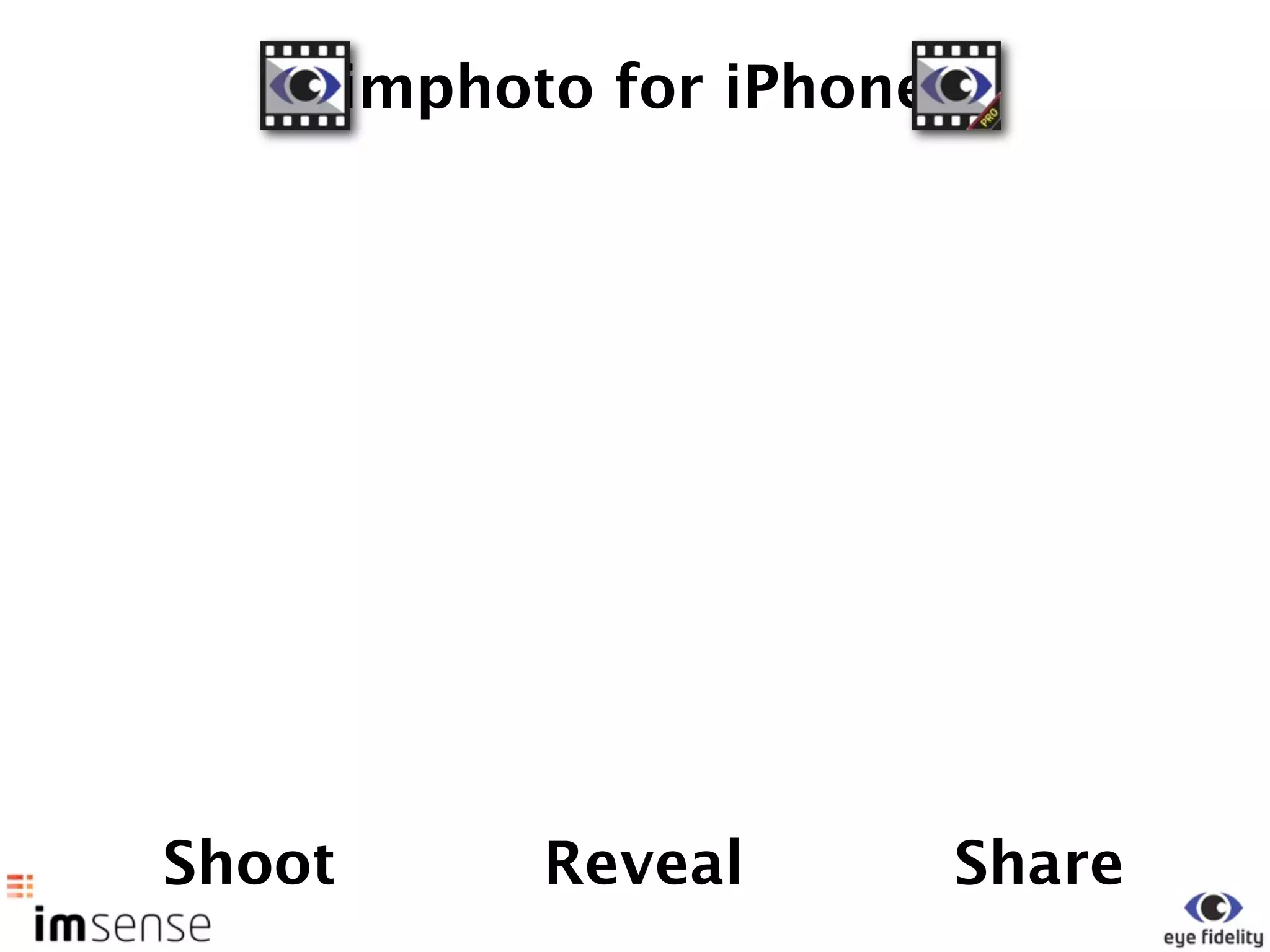 imphoto for iPhone




Shoot         Reveal         Share
 
