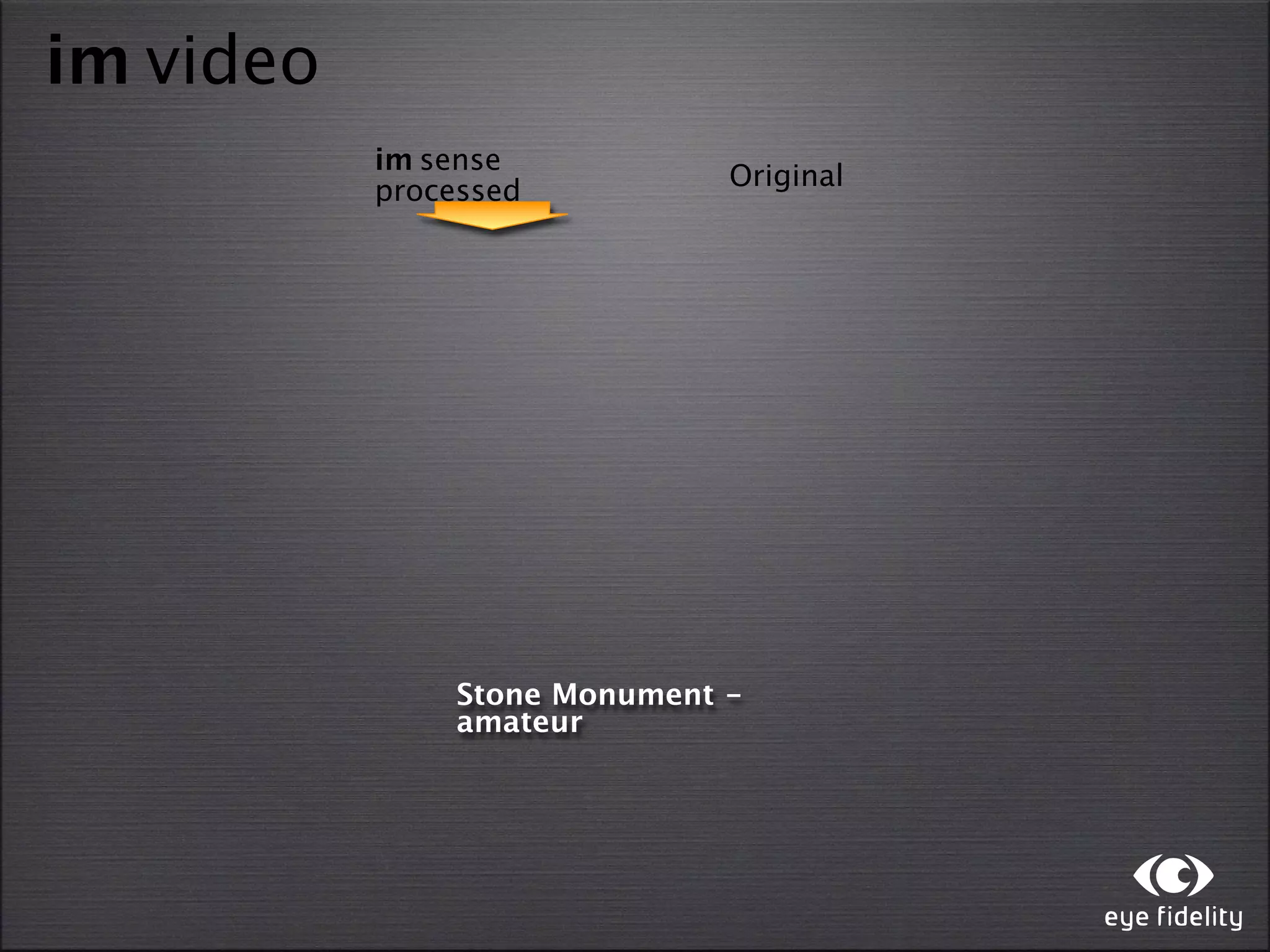 im video
           im sense
                               Original
           processed




                Stone Monument -
                amateur
 