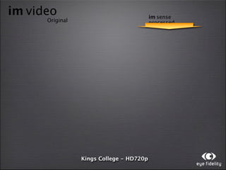 im video                                  im sense
      Original                            processed




                 Kings College - HD720p
 