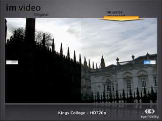 im video                                  im sense
      Original                            processed




                 Kings College - HD720p
 