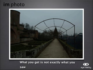 im photo




      What you get is not exactly what you
      saw
 