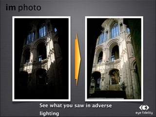im photo




       See what you saw in adverse
       lighting
 