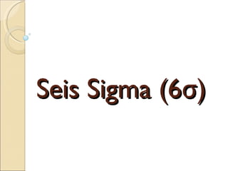 Seis Sigma (6 σ )  