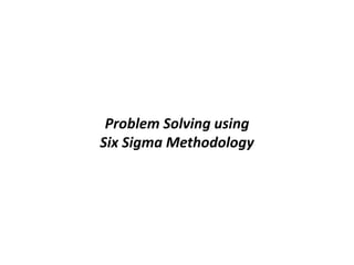 Stand
Problem Solving using
Six Sigma Methodology
 